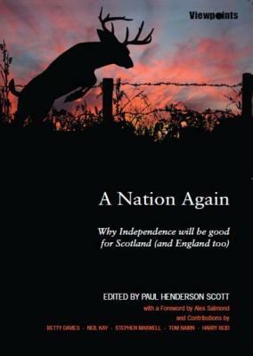 A Nation Again: Why Independence will be Good for Scotland (and England Too) by Stephen Maxwell, Paul Henderson Scott, Tom Nairn, Neil Kay, Betty Davis