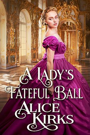 A Lady's Fateful Ball by Alice Kirks