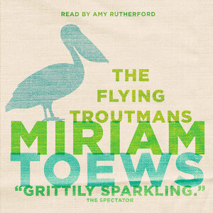 The Flying Troutmans by Miriam Toews