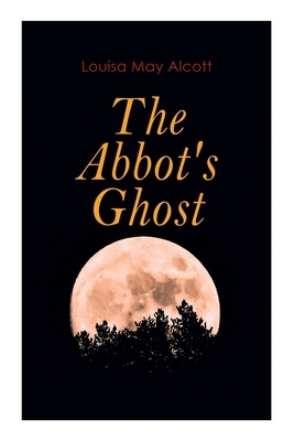 The Abbot's Ghost: Gothic Christmas Tale by Louisa May Alcott