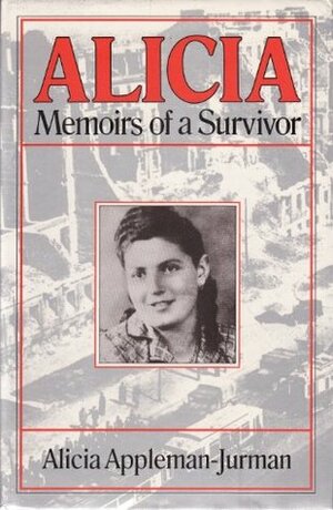 Alicia - Memoirs of a Survivor by Alicia Appleman-Jurman