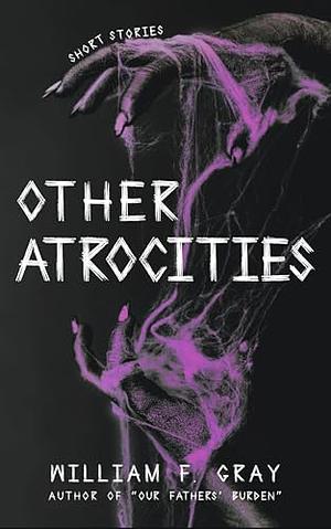 Other Atrocities  by William F. Gray