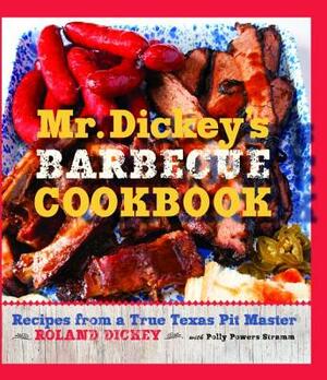 Mr. Dickey's Barbecue Cookbook: Recipes from a True Texas Pit Master by Polly Stramm, Roland Dickey