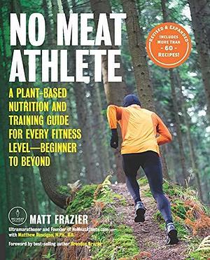 No Meat Athlete: A Plant-Based Nutrition and Training Guide for Every Fitness Level—Beginner to Beyond by Matt Ruscigno, Matt Frazier, Matt Frazier, Brendan Brazier