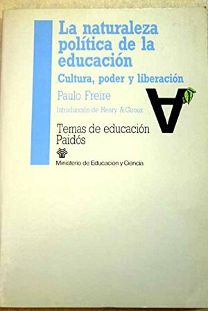 La Naturaleza Política de La Educación by Henry A. Giroux, Paulo Freire