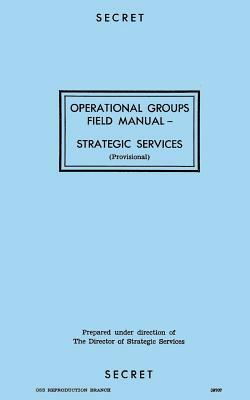 Operational Groups Field Manual: Strategic Services by Reproduction Branch