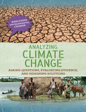 Analyzing Climate Change: Asking Questions, Evaluating Evidence, and Designing Solutions by Philip Steele