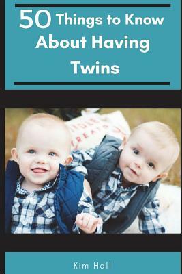 50 Things to Know about Having Twins: The Honest Truth about Twins by 50 Things To Know, Kimberly Hall