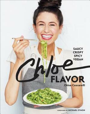 Chloe Flavor: Saucy, Crispy, Spicy, Vegan: A Cookbook by Chloe Coscarelli