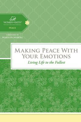 Making Peace with Your Emotions: Living Life to the Fullest by Women of Faith