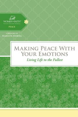 Making Peace with Your Emotions: Living Life to the Fullest by Women of Faith
