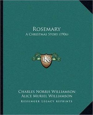 Rosemary A Christmas story by Alice Muriel Williamson, Charles Norris Williamson, William Hatherell