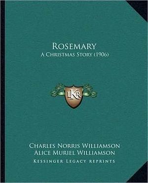 Rosemary A Christmas story by Alice Muriel Williamson, William Hatherell, Charles Norris Williamson