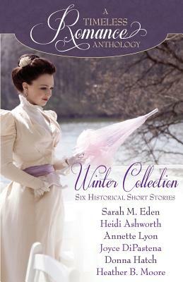 A Timeless Romance Anthology: Winter Collection by Annette Lyon, Joyce Dipastena, Heidi Ashworth