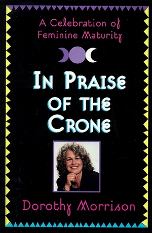 In Praise of the Crone by Dorothy Morrison