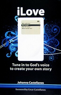 iLove: Tune in to God's Voice to Create Your Own Story by Johanna Castellanos