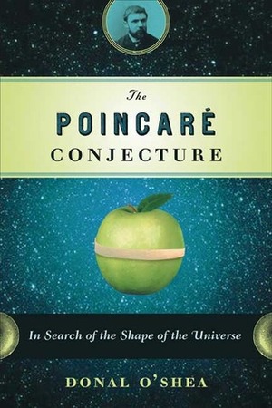 The Poincaré Conjecture: In Search of the Shape of the Universe by Donal O'Shea