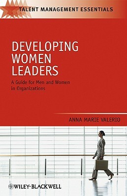 Developing Women Leaders: A Guide for Men and Women in Organizations by Anna Marie Valerio