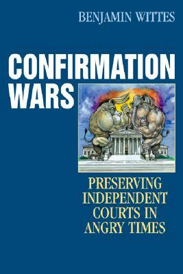 Confirmation Wars: Preserving Independent Courts in Angry Times ( Hoover Studies in Politics, Economics, and Society ) by Benjamin Wittes