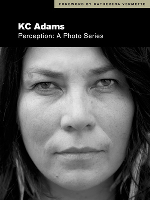 Perception: A Photo Series by katherena vermette, K.C. Adams