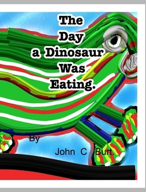 The Day a Dinosaur Was Eating. by John C. Burt