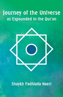 Journey of the Universe as Expounded in the Qur'an by Shaykh Fadhlalla Haeri
