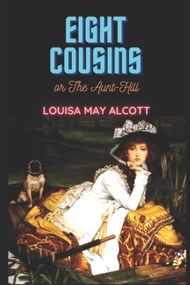 Eight Cousins: OR THE AUNT-HILL With Illustrations. by Louisa May Alcott