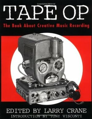 Tape Op: The Book About Creative Music Recording by Larry Crane, Tony Visconti, Elliott Smith