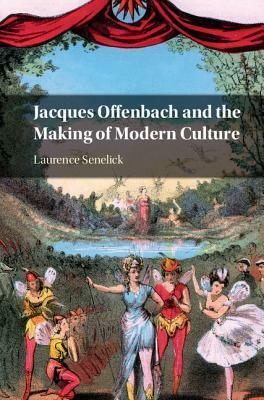 Jacques Offenbach and the Making of Modern Culture by Laurence Senelick