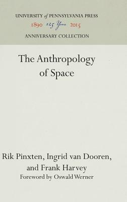 The Anthropology of Space by Rik Pinxten, Frank Harvey, Ingrid Van Dooren