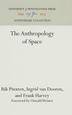 The Anthropology of Space by Rik Pinxten, Ingrid Van Dooren, Frank Harvey