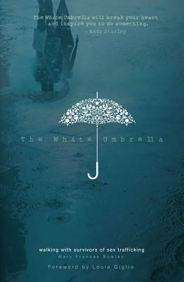 The White Umbrella Sampler: Walking with Survivors of Sex Trafficking by Louie Giglio, Mary Frances Bowley