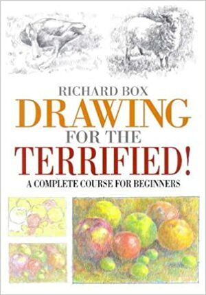 Drawing for the Terrified!: A Complete Course for Beginners by Richard Box