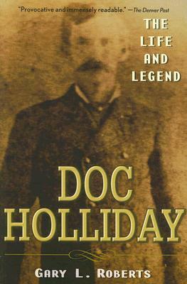 Doc Holliday: The Life and Legend by Gary L. Roberts