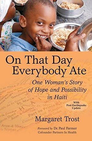 On That Day, Everybody Ate: One Woman's Story of Hope and Possibility in Haiti by Margaret Trost, Margaret Trost