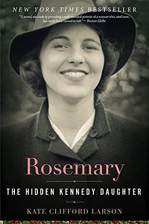 Rosemary: The Hidden Kennedy Daughter by Kate Clifford Larson