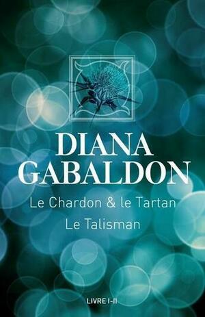 Le Chardon et le Tartan / Le Talisman by Diana Gabaldon