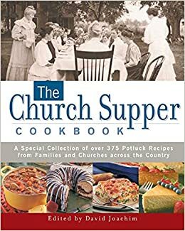 The Church Supper Cookbook: A Special Collection of Over 400 Potluck Recipes from Families and Churches across the Country by David Joachim