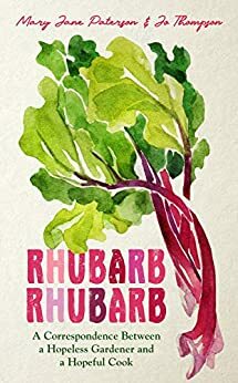 Rhubarb Rhubarb: A correspondence between a hopeless gardener and a hopeful cook by Jo Thompson, Mary Jane Paterson