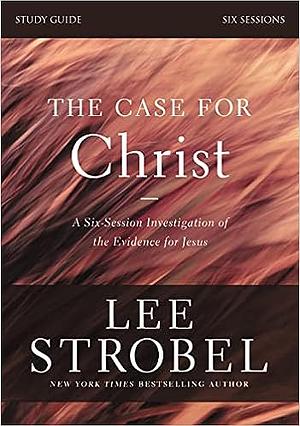 The Case for Christ Study: Investigating the Evidence for Jesus by Lee Strobel