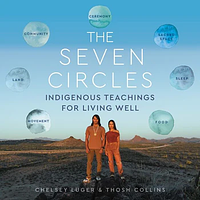 The Seven Circles: Indigenous Teachings for Living Well by Chelsey Luger, Thosh Collins