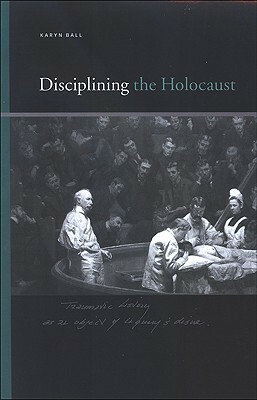 Disciplining the Holocaust by Karyn Ball