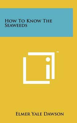 How to Know the Seaweeds by Elmer Yale Dawson, Isabella A. Abbott, Dawson