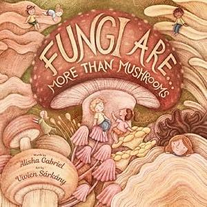 Fungi Are...: More Than Mushrooms by Alisha Gabriel