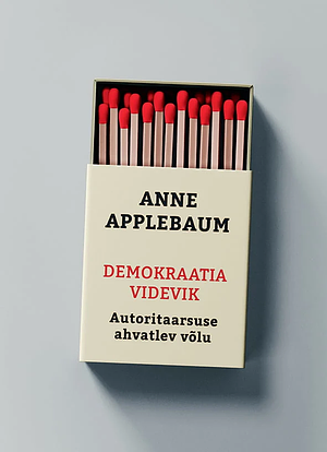 Demokraatia videvik: Autoritaarsuse ahvatlev võlu by Anne Applebaum