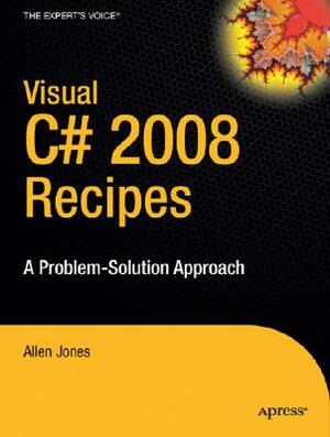 Visual C# 2008 Recipes: A Problem-Solution Approach by Allen Jones