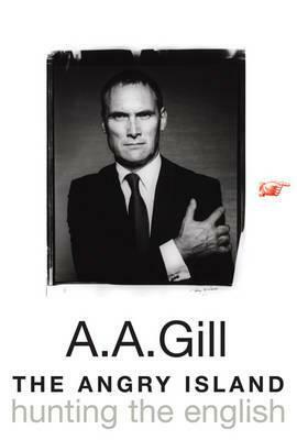 The Angry Island: Hunting the English by A.A. Gill