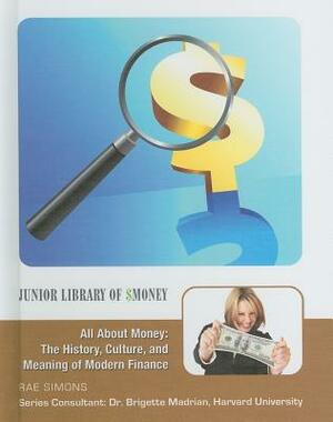 All about Money: The History, Culture, and Meaning of Modern Finance by Rae Simons