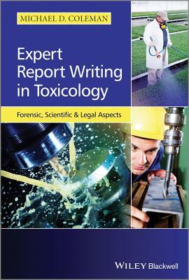 Expert Report Writing in Toxicology: Forensic, Scientific and Legal Aspects by Michael D. Coleman