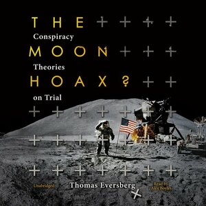 The Moon Hoax?: Conspiracy Theories on Trial by Thomas Eversberg